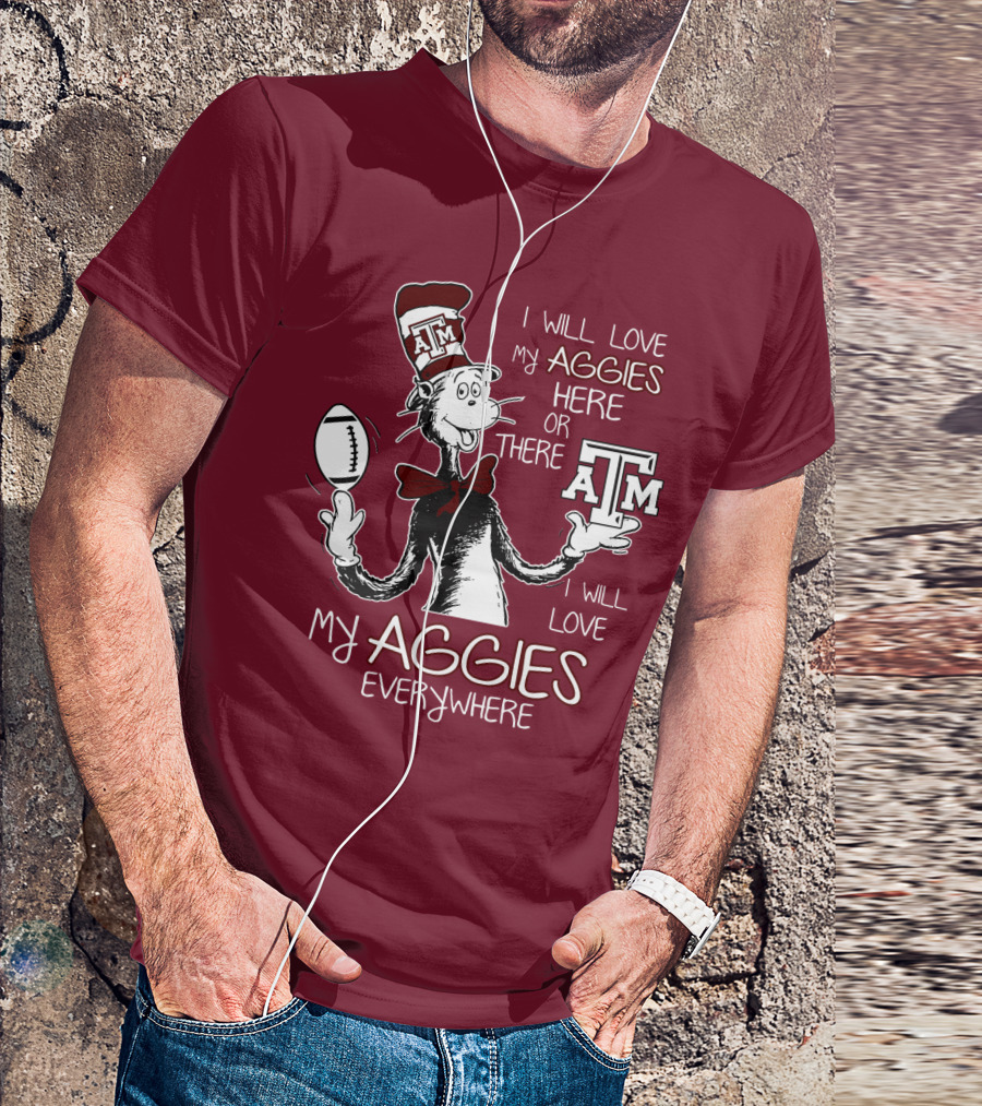 I Will Love My Aggies Here Or There I Will Love My Aggies Everywhere T-Shirt