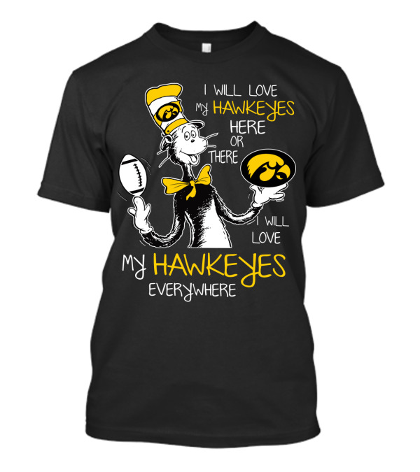 I Will Love My Hawkeyes Here Or There I Will Love My Hawkeyes Everywhere T-Shirt