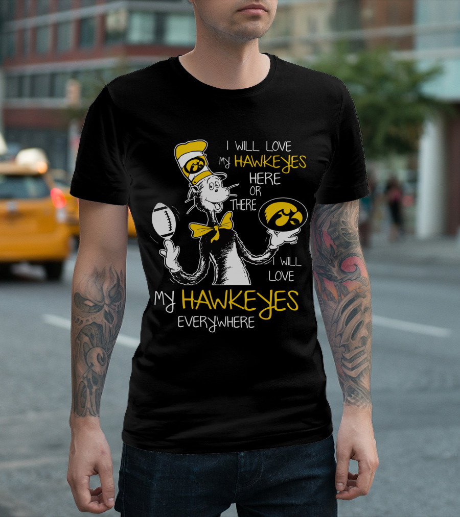 I Will Love My Hawkeyes Here Or There I Will Love My Hawkeyes Everywhere T-Shirt