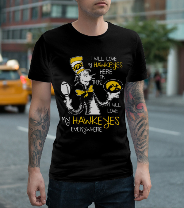 I Will Love My Hawkeyes Here Or There I Will Love My Hawkeyes Everywhere T-Shirt