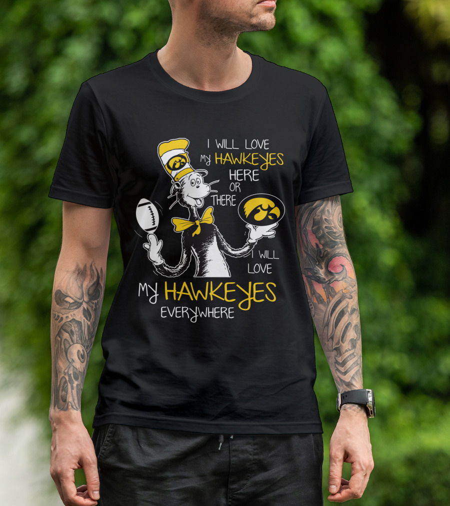 I Will Love My Hawkeyes Here Or There I Will Love My Hawkeyes Everywhere T-Shirt