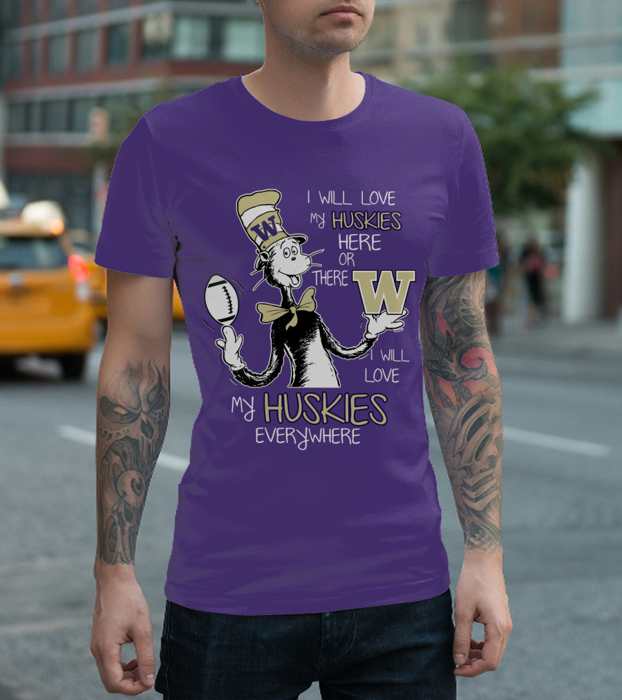 I Will Love My Huskies Here Or There I Will Love My Huskies Everywhere W T-Shirt