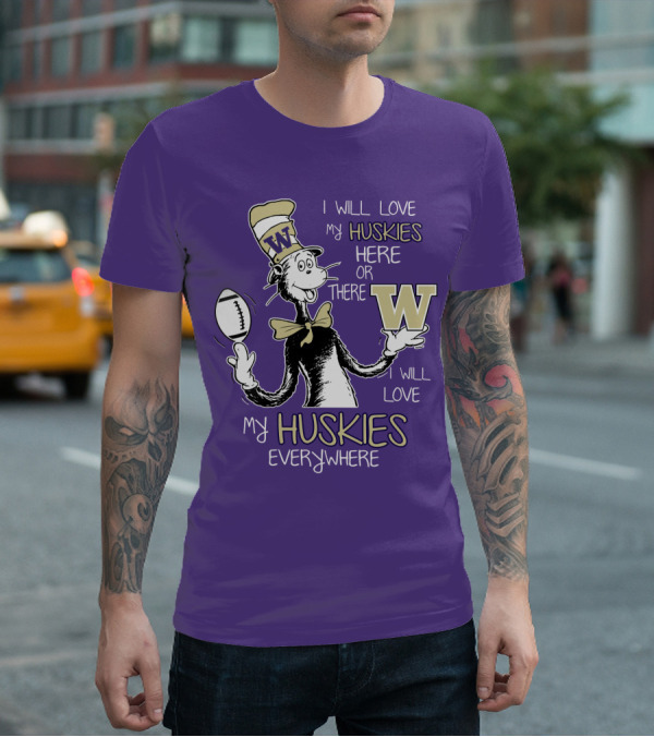 I Will Love My Huskies Here Or There I Will Love My Huskies Everywhere W T-Shirt