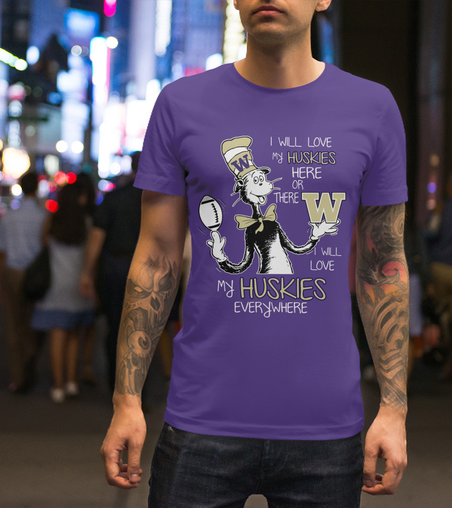 I Will Love My Huskies Here Or There I Will Love My Huskies Everywhere W T-Shirt