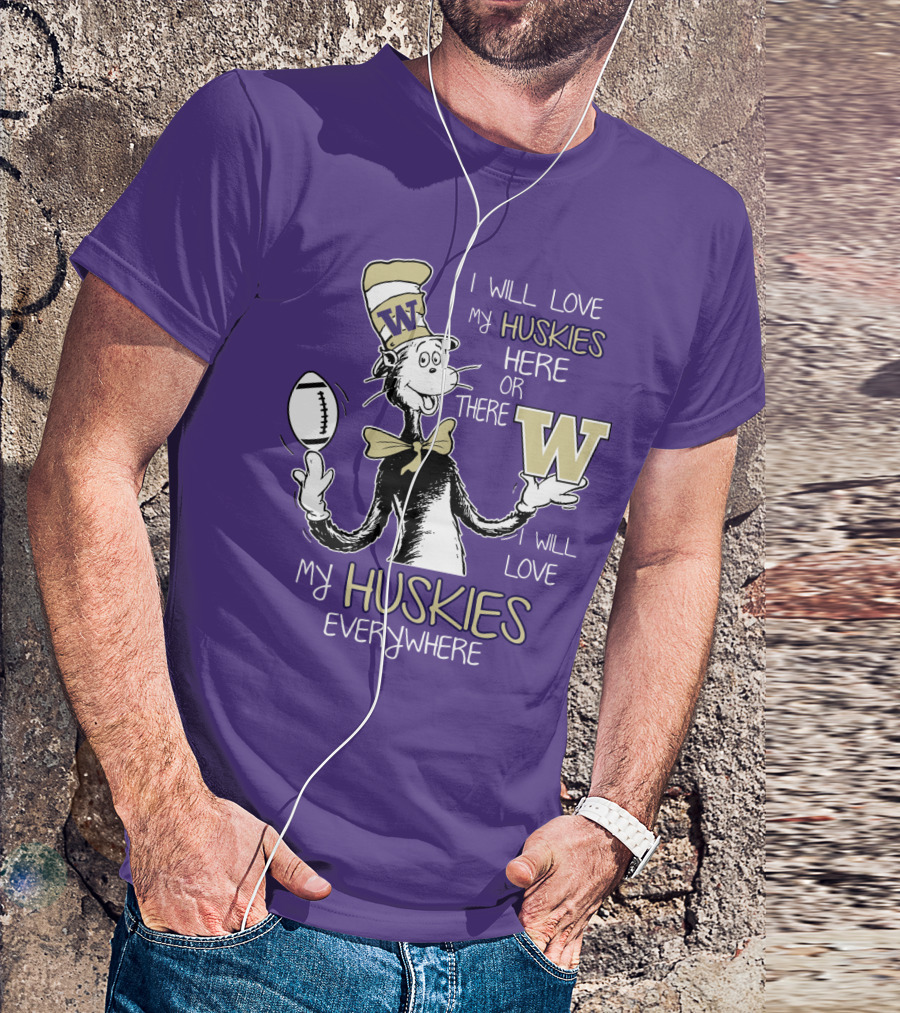 I Will Love My Huskies Here Or There I Will Love My Huskies Everywhere W T-Shirt