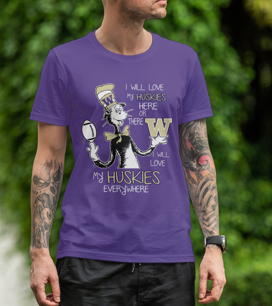 I Will Love My Huskies Here Or There I Will Love My Huskies Everywhere W T-Shirt