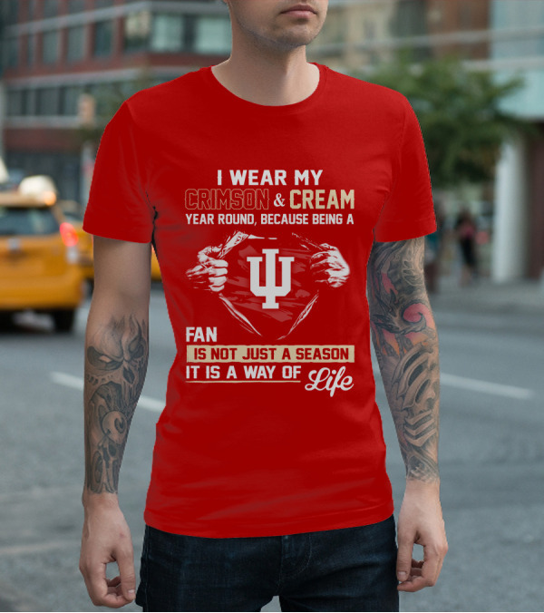 I Wear My Crimson & Cream Year Round Because Being A Fan Is Not Just A Season It Is A Way Of Life Iu T-Shirt