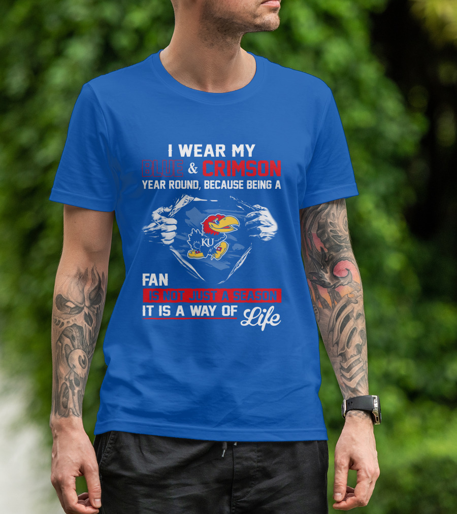 I Wear My Blue & Crimson Year Round Because Being A Ku Fan Is Not Just A Season It Is A Way Of Life T-Shirt