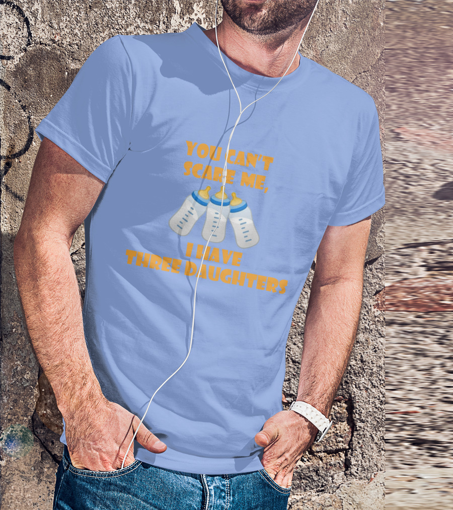 You Can't Scare Me I Have Three Daughters Bottles T-Shirt