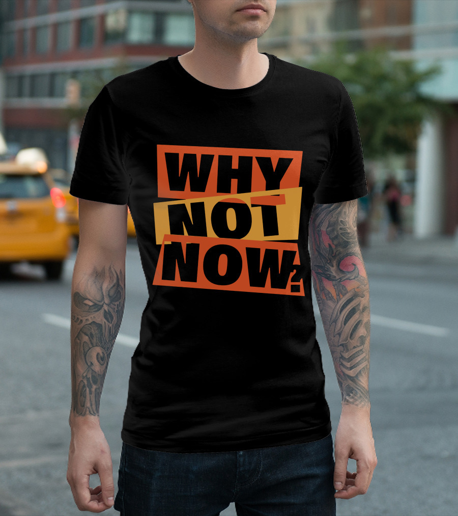 WHY NOT NOW Motivational T-Shirt