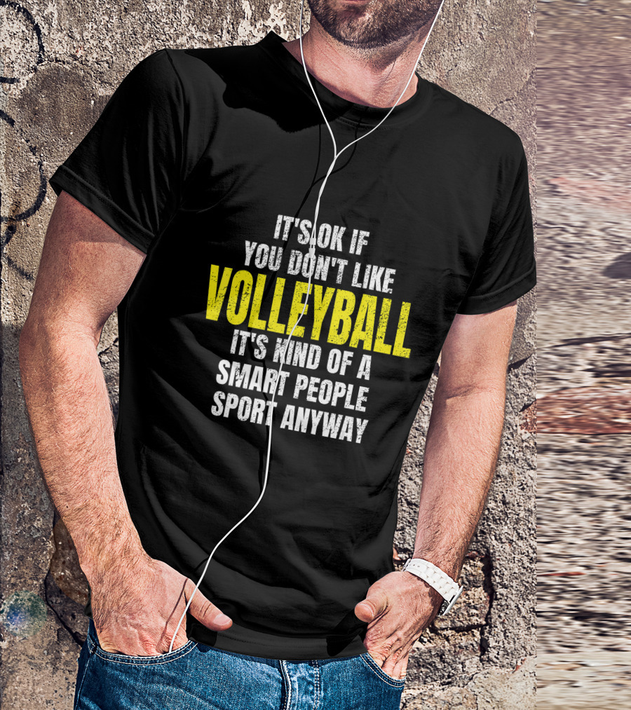 It's Ok If You Don't Like Volleyball It's Kind Of A Smart People Sport Anyway T-Shirt