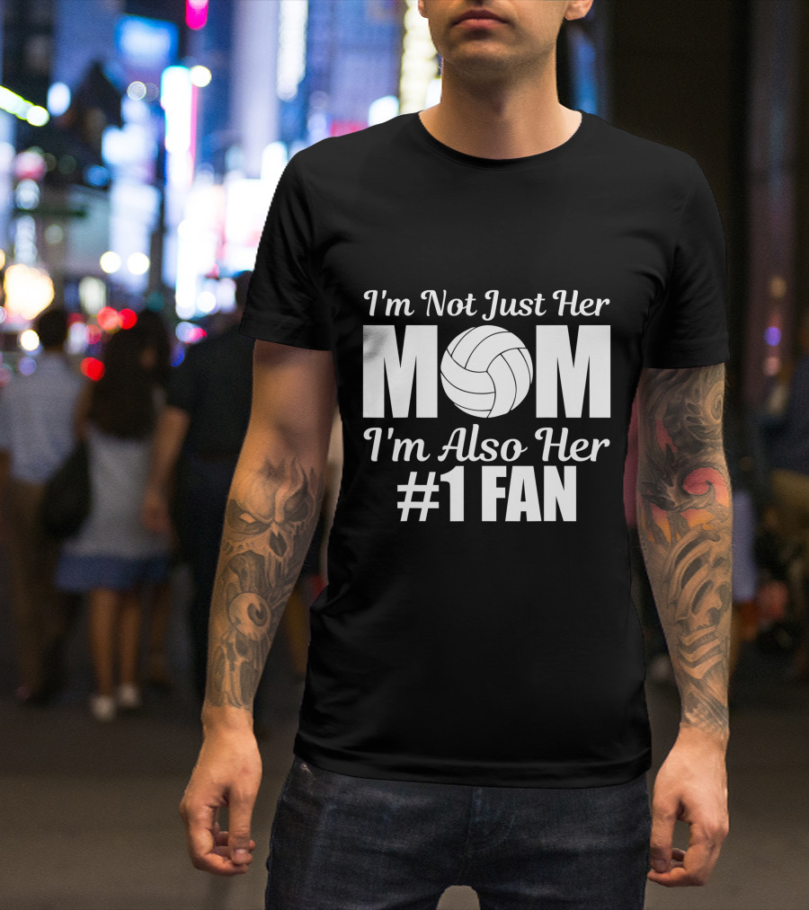 I'm Not Just Her Mom I'm Also Her Number One Fan Volleyball T-Shirt