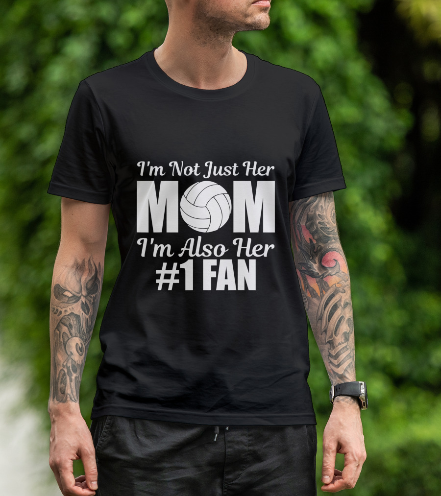 I'm Not Just Her Mom I'm Also Her Number One Fan Volleyball T-Shirt