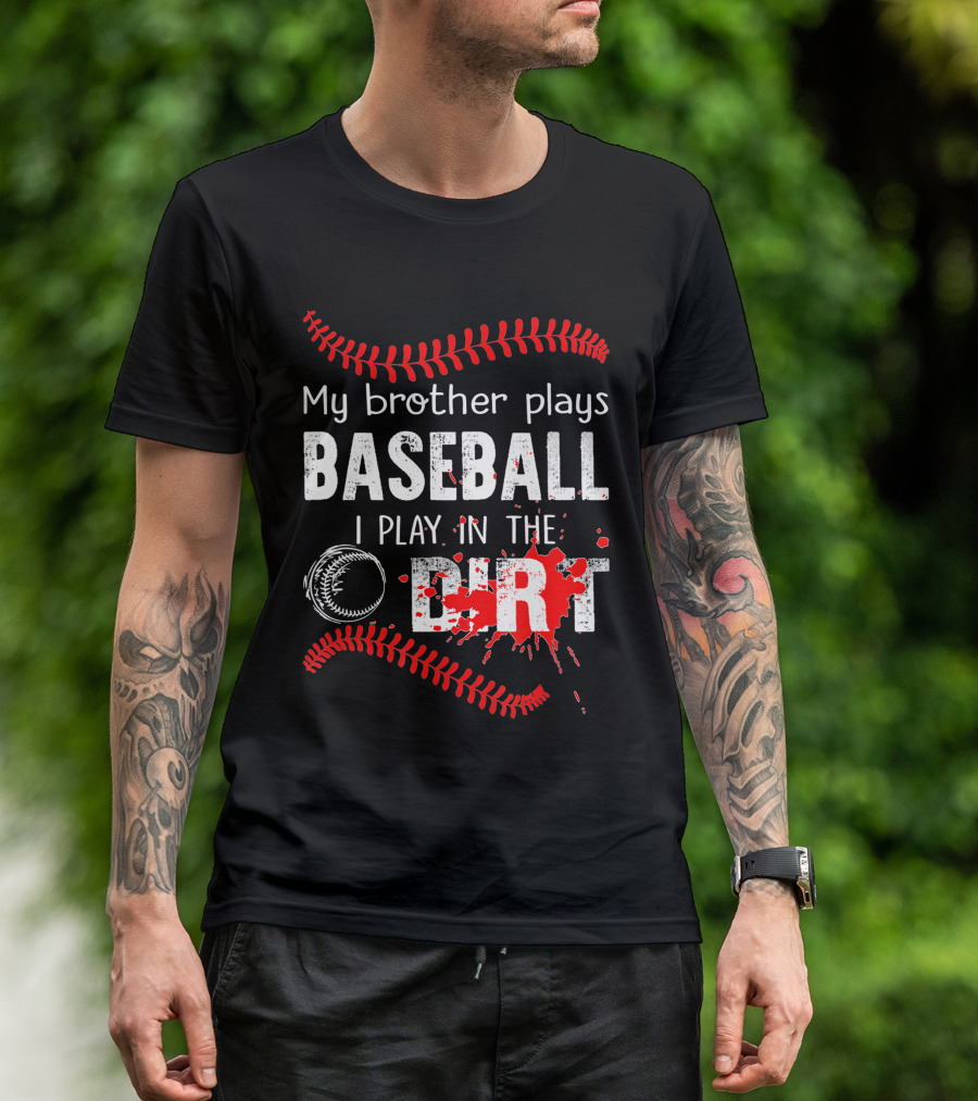 My Brother Plays Baseball I Play In The Dirt Baseball Lover With Red Stitching And Splatter T-Shirt