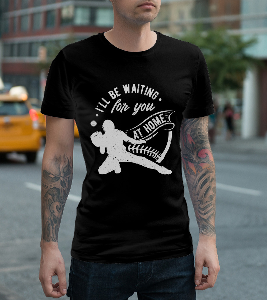 I'll Be Waiting For You At Home Softball Baseball Catcher T-Shirt