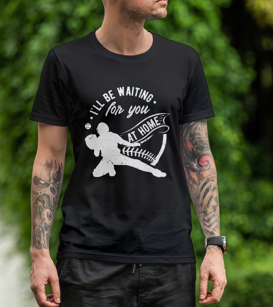 I'll Be Waiting For You At Home Softball Baseball Catcher T-Shirt