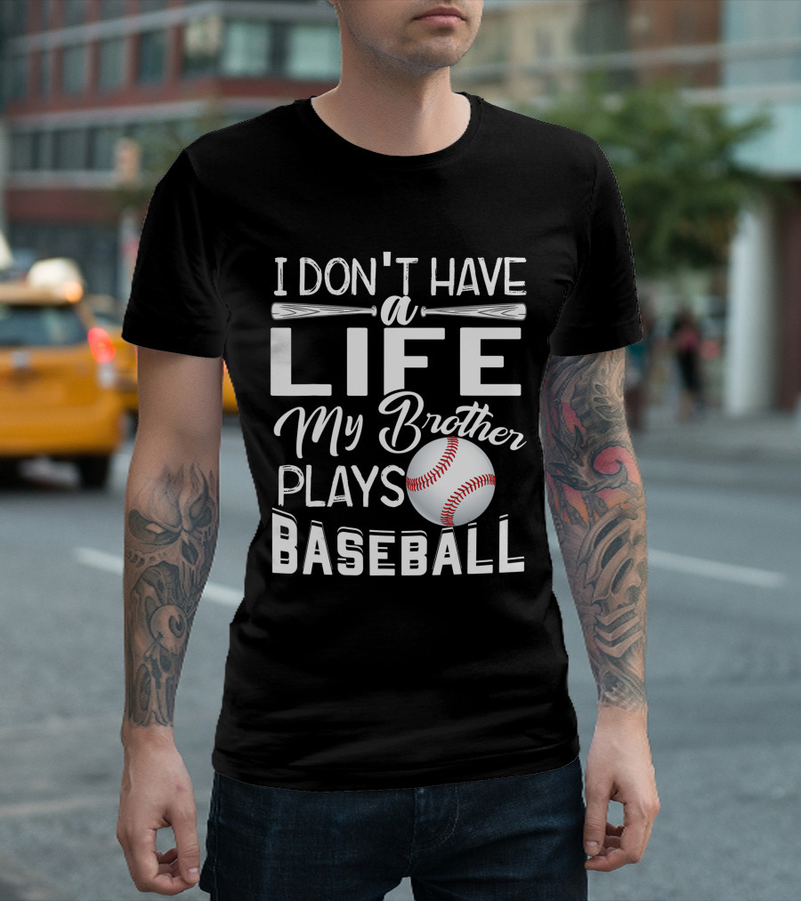 I Don't Have A Life My Brother Plays Baseball T-Shirt