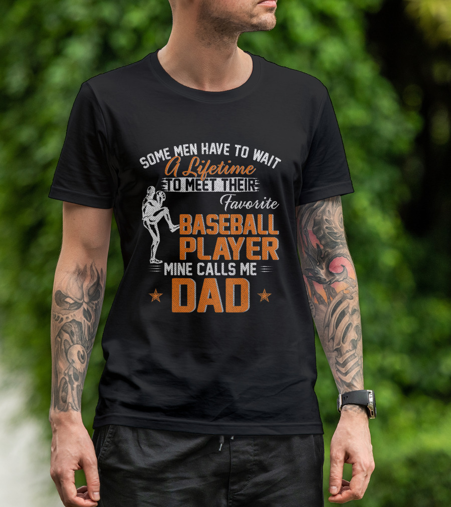 Some Men Have To Wait A Lifetime To Meet Their Favorite Baseball Player Mine Calls Me Dad T-Shirt