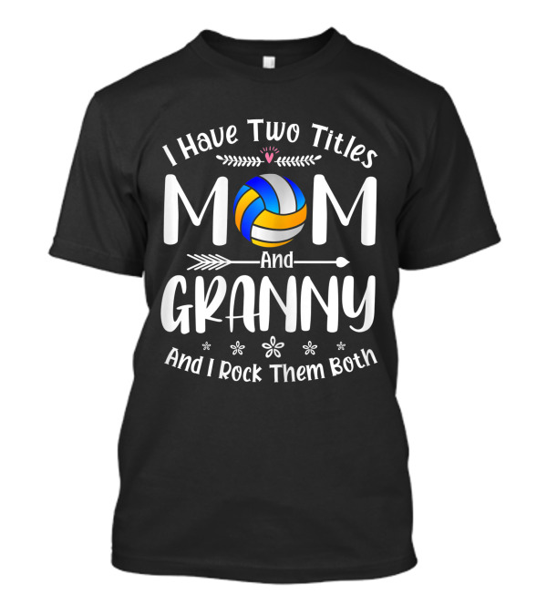 I Have Two Titles Volleyball Mom And Granny And I Rock Them Both T-Shirt