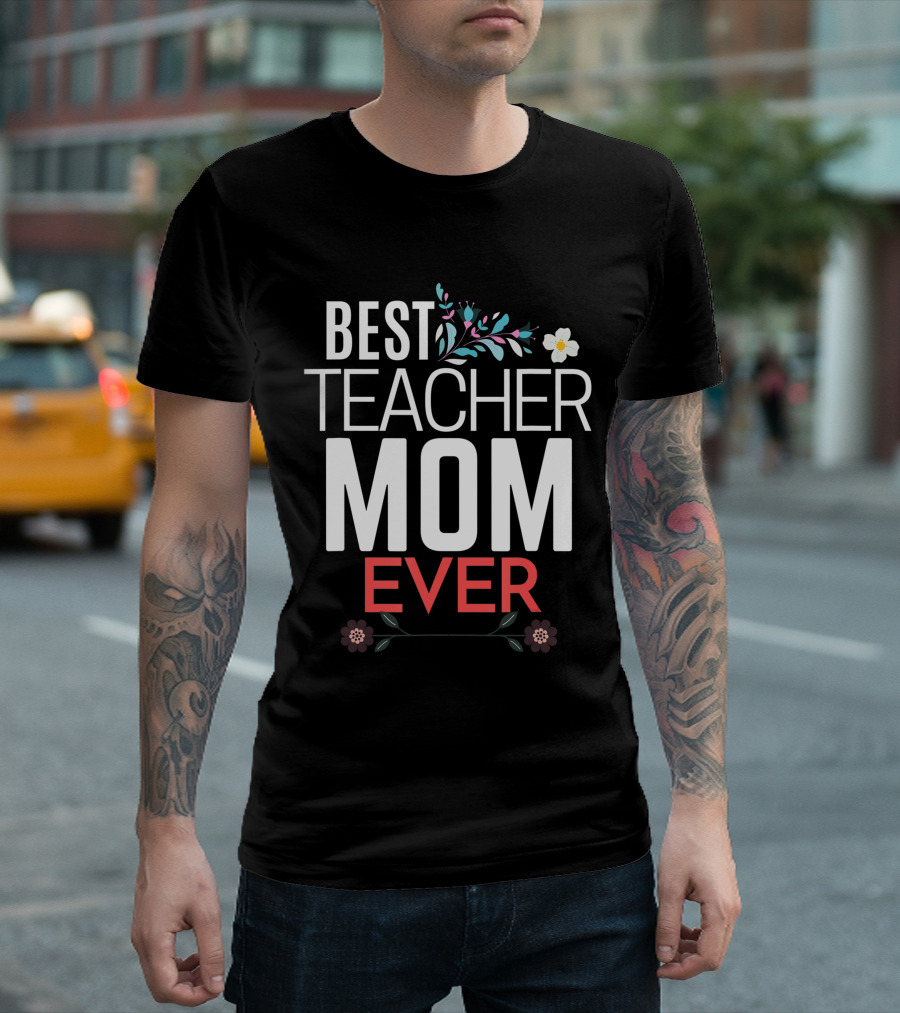 Best Teacher Mom Ever Floral Accents T-Shirt