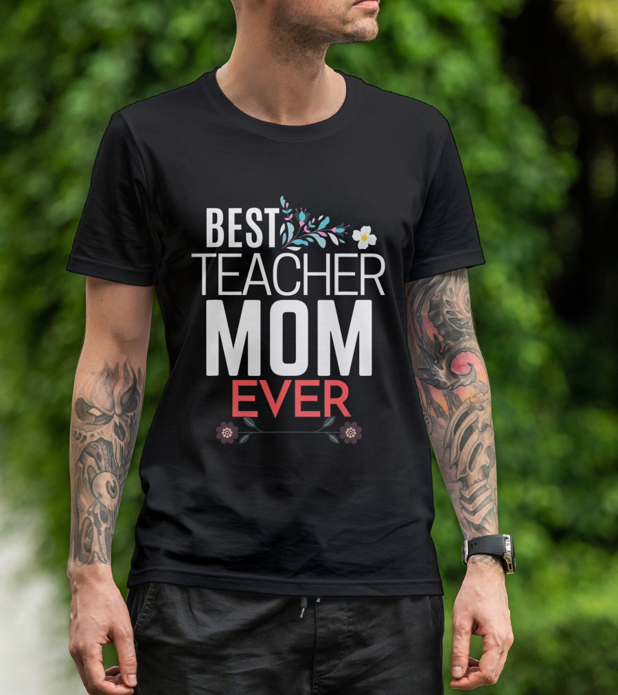 Best Teacher Mom Ever Floral Accents T-Shirt