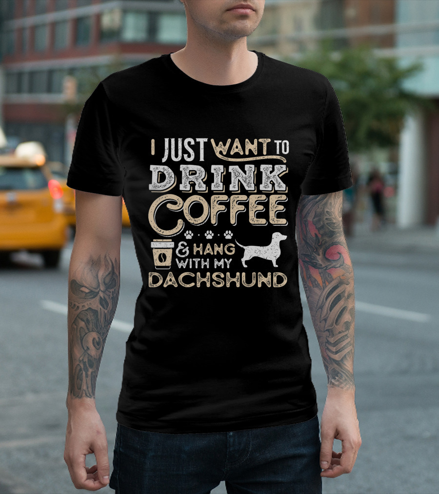 I Just Want To Drink Coffee And Hang With My Dachshund T-Shirt