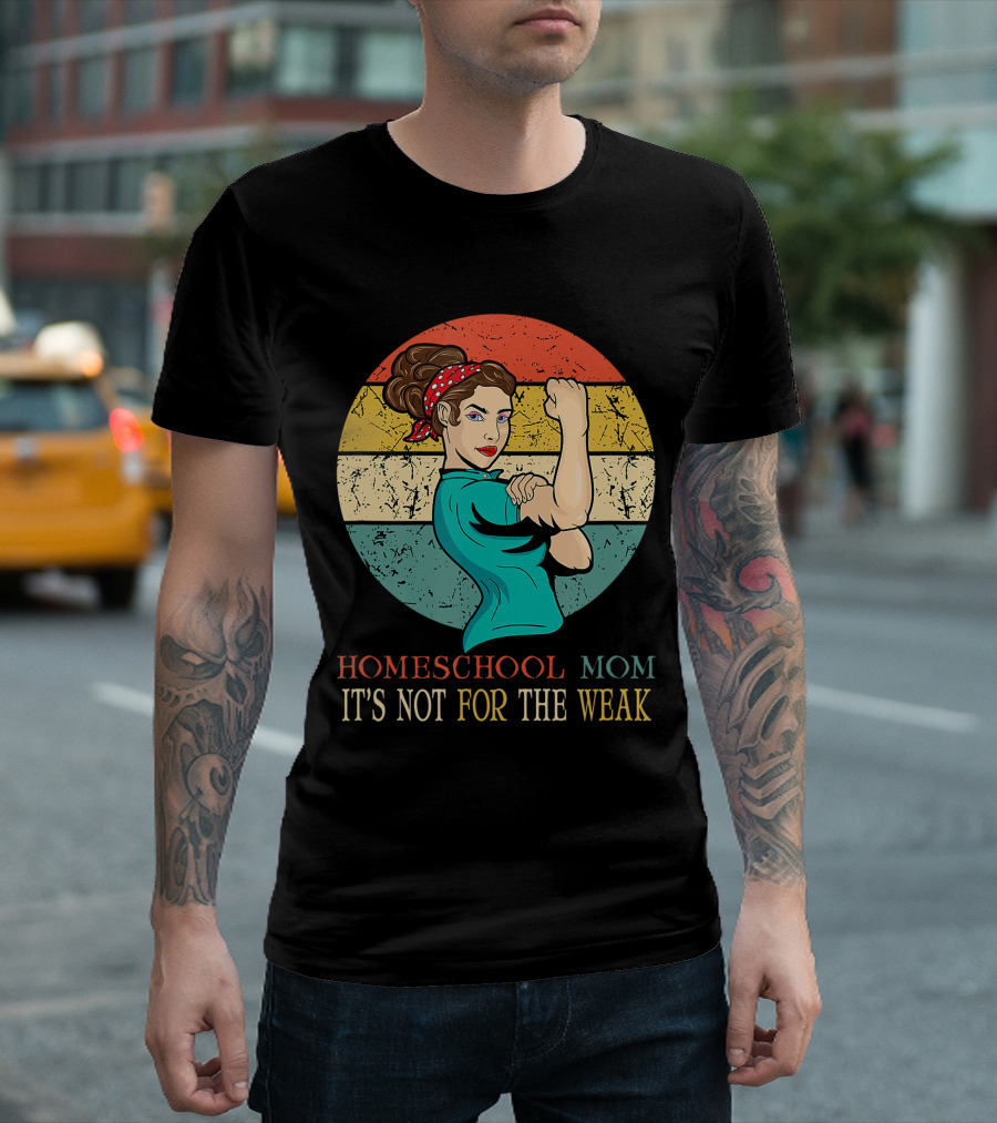Homeschool Mom It's Not For The Weak Rosie the Riveter Style Vintage Look T-Shirt