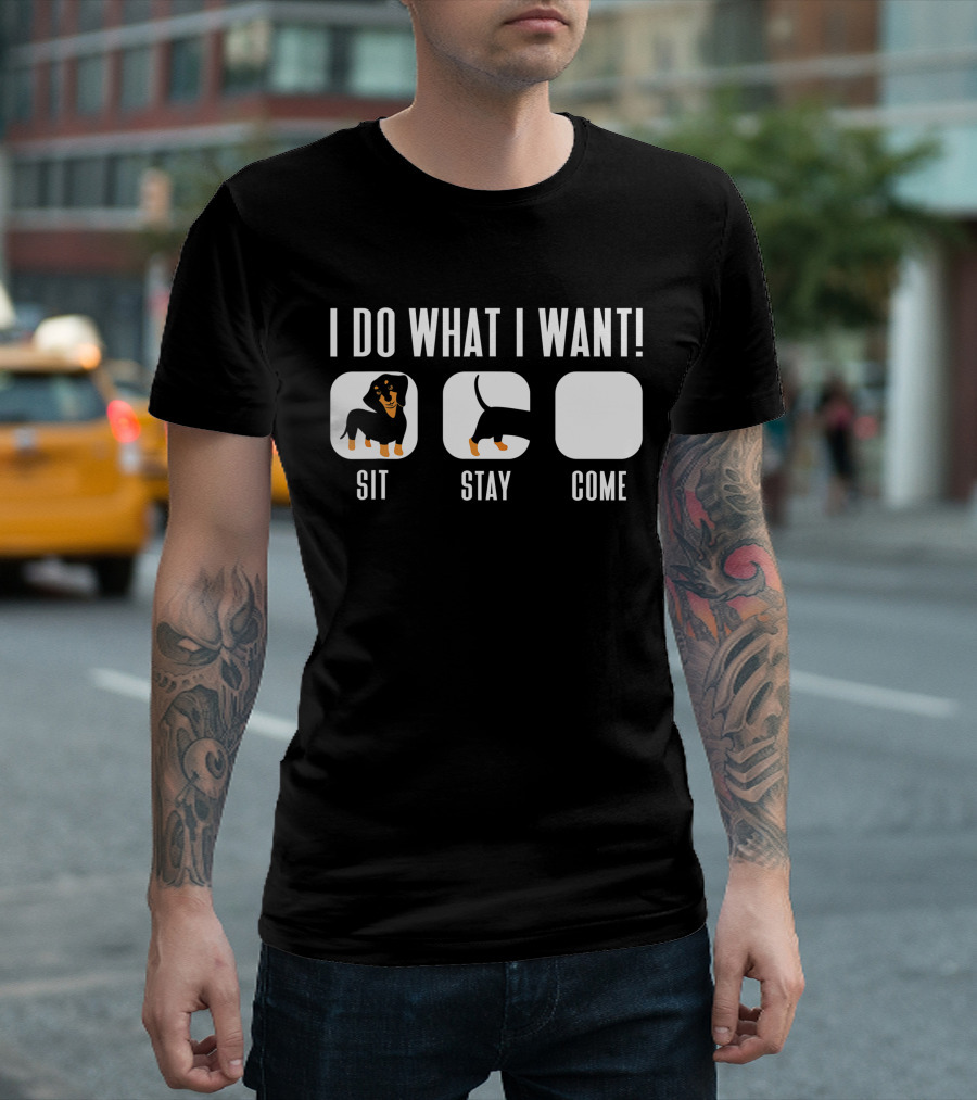 I Do What I Want Dachshund Sit Stay Come Doxie T-Shirt