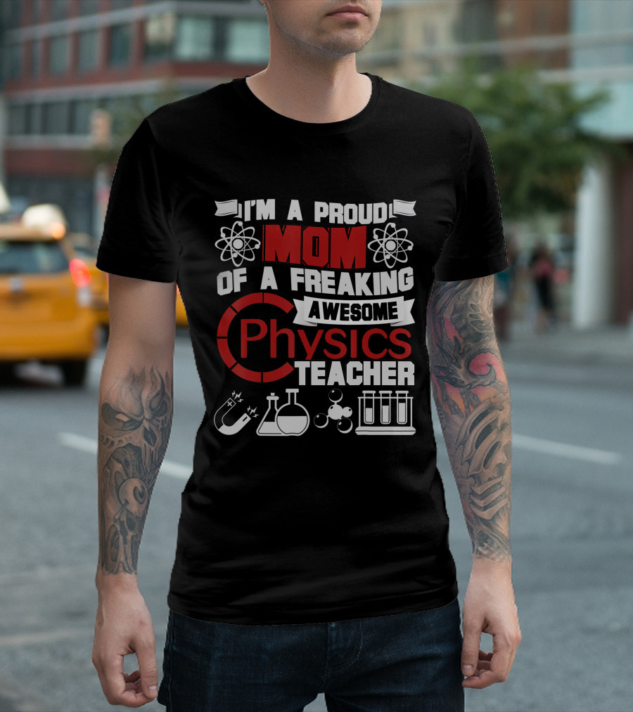 I'm A Proud Mom Of A Freaking Awesome Physics Teacher Atomic Magnet Flask Beaker Test Tubes T-Shirt