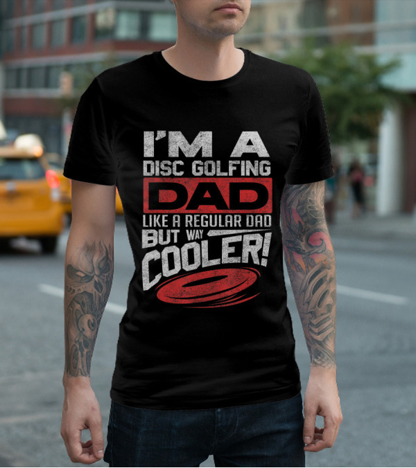 I'm A Disc Golfing Dad Like A Regular Dad But Way Cooler T-Shirt