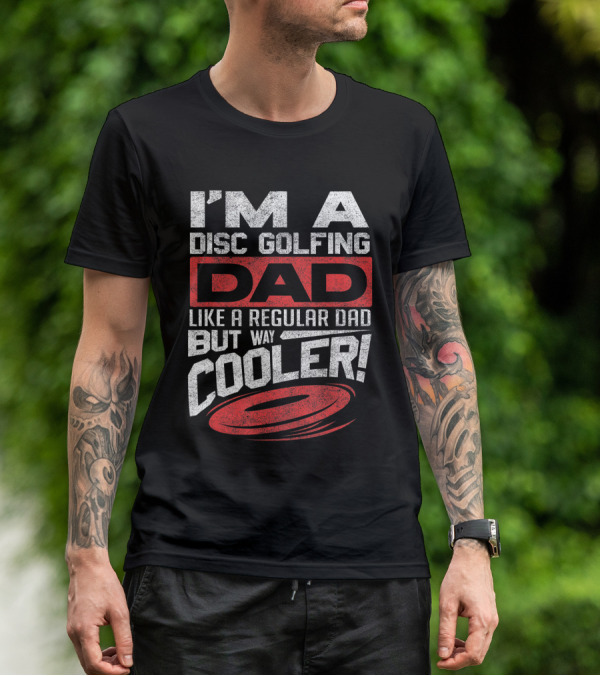 I'm A Disc Golfing Dad Like A Regular Dad But Way Cooler T-Shirt