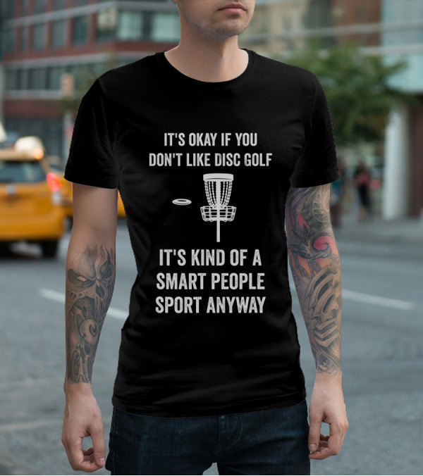 It's Okay If You Don't Like Disc Golf It's Kind Of A Smart People Sport Anyway T-Shirt