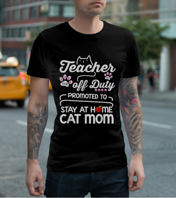 Teacher Off Duty Promoted To Stay At Home Cat Mom With Paws And Apple T-Shirt