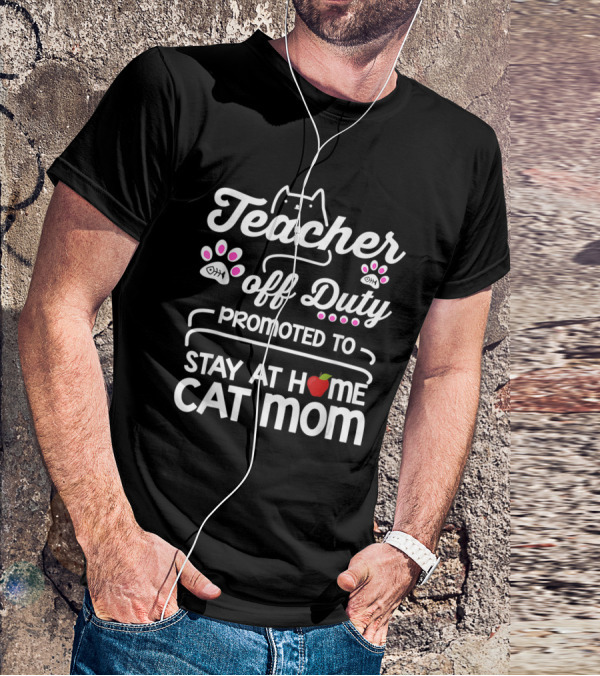 Teacher Off Duty Promoted To Stay At Home Cat Mom With Paws And Apple T-Shirt