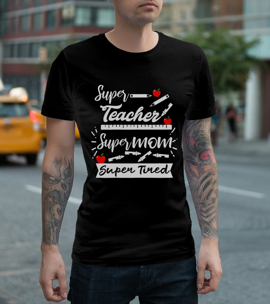 Super Teacher Super Mom Super Tired Apples Pencils Ruler Crayons T-Shirt
