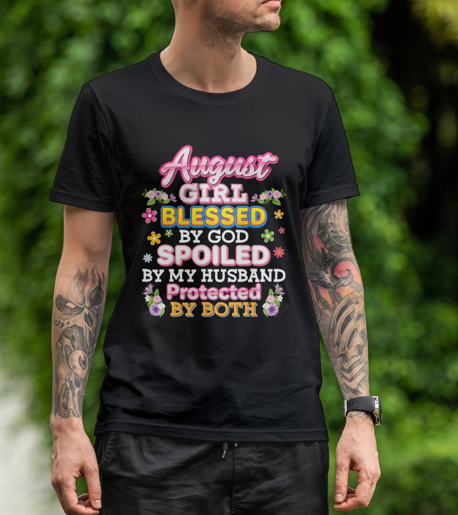 August Girl Blessed By God Spoiled By My Husband Protected By Both Flowers And Colorful T-Shirt