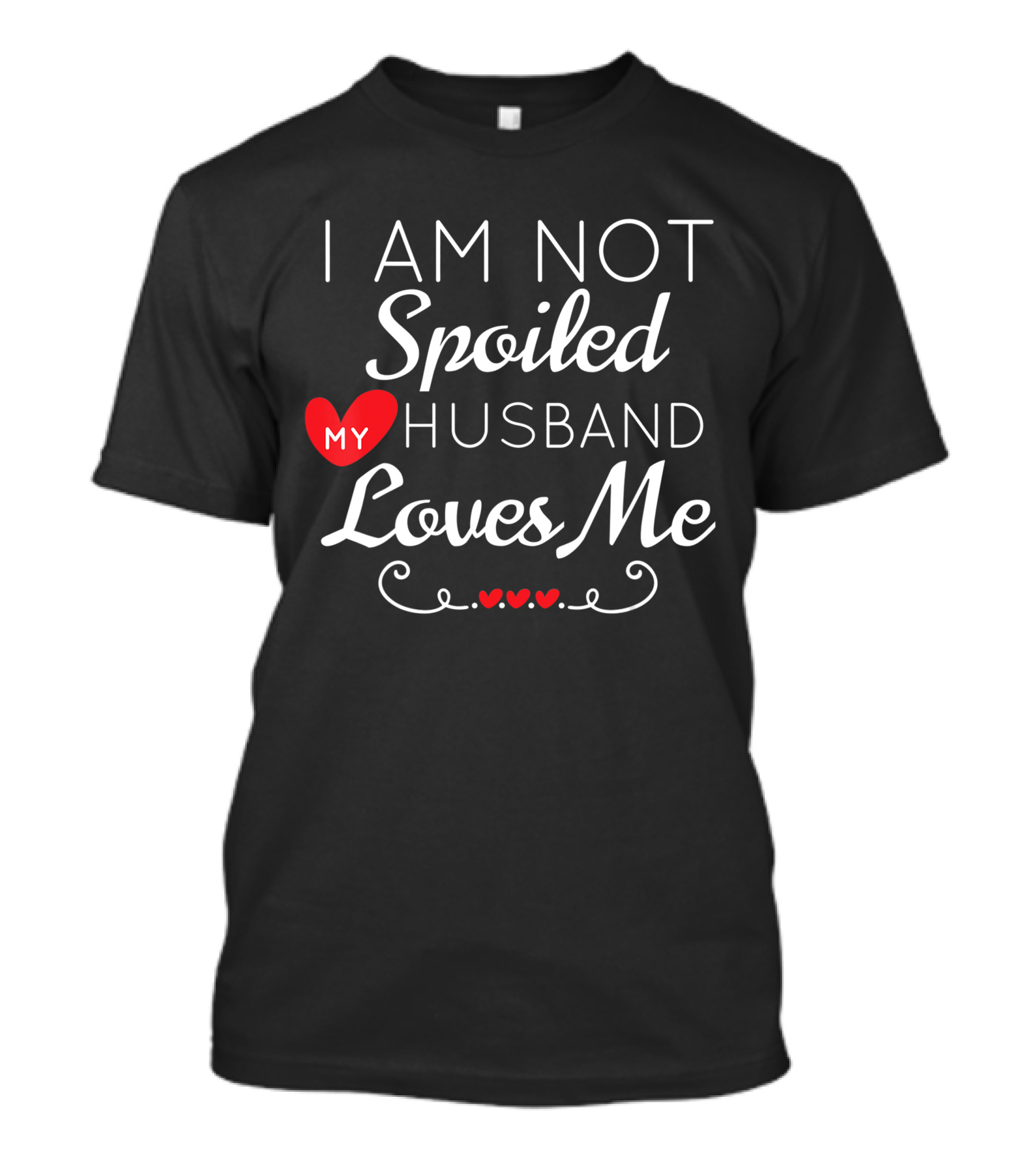 I Am Not Spoiled My Husband Loves Me With Red Hearts T-Shirt