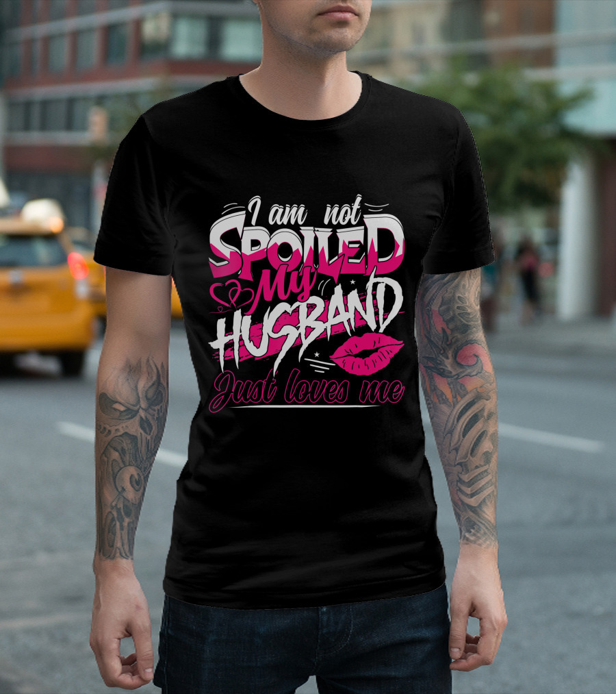 I Am Not Spoiled My Husband Just Loves Me Lip Heart Design Funny Wife T-Shirt
