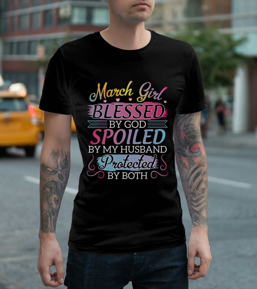 March Girl Blessed By God Spoiled By My Husband Protected By Both T-Shirt