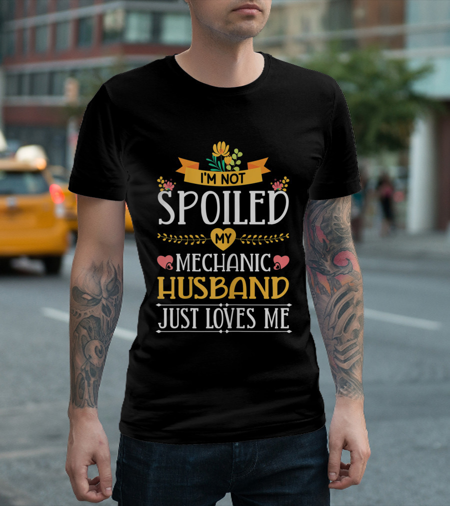 I'm Not Spoiled My Mechanic Husband Just Loves Me T-Shirt