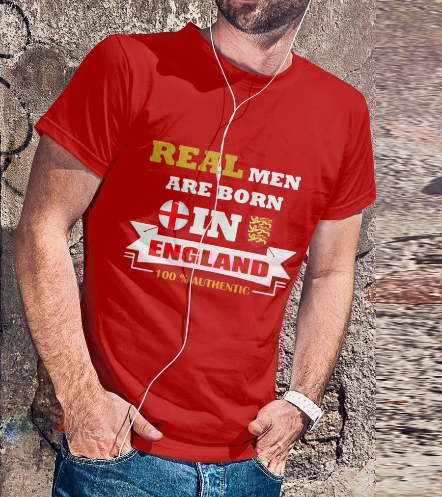 REAL MEN ARE BORN IN ENGLAND 100% AUTHENTIC T-Shirt