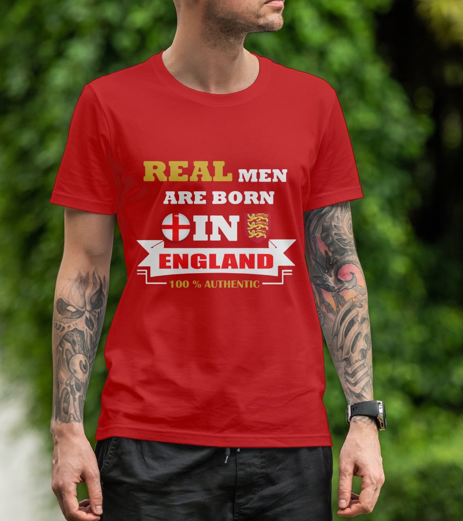 REAL MEN ARE BORN IN ENGLAND 100% AUTHENTIC T-Shirt