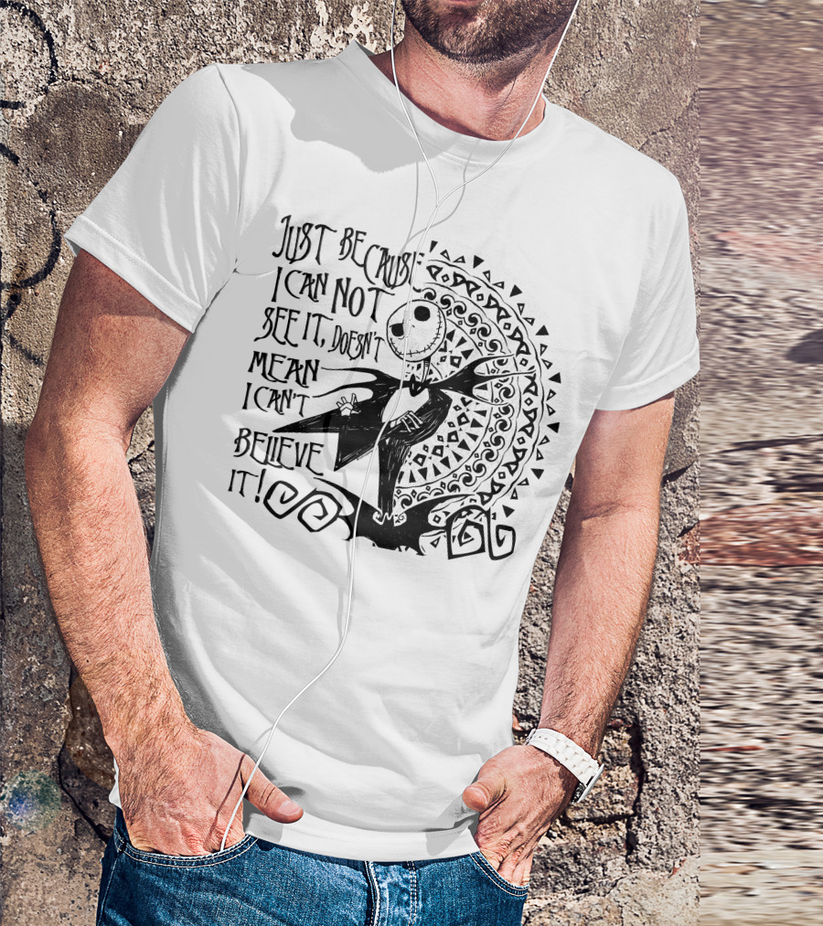 Just Because I Can Not See It Doesn't Mean I Can't Believe It T-Shirt