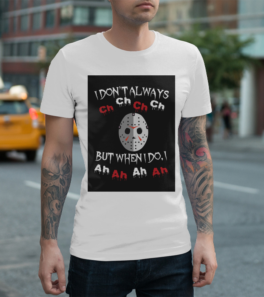 I Don't Always Ch Ch Ch But When I Do I Ah Ah Ah T-Shirt