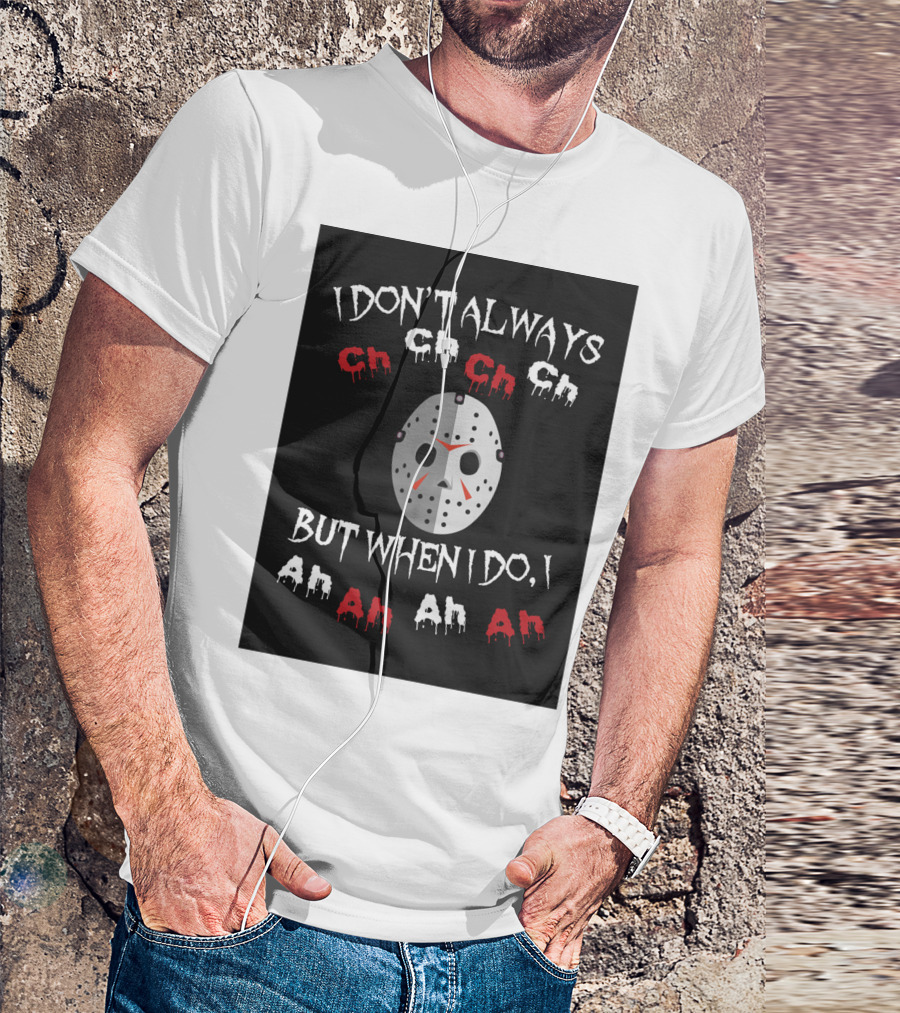 I Don't Always Ch Ch Ch But When I Do I Ah Ah Ah T-Shirt