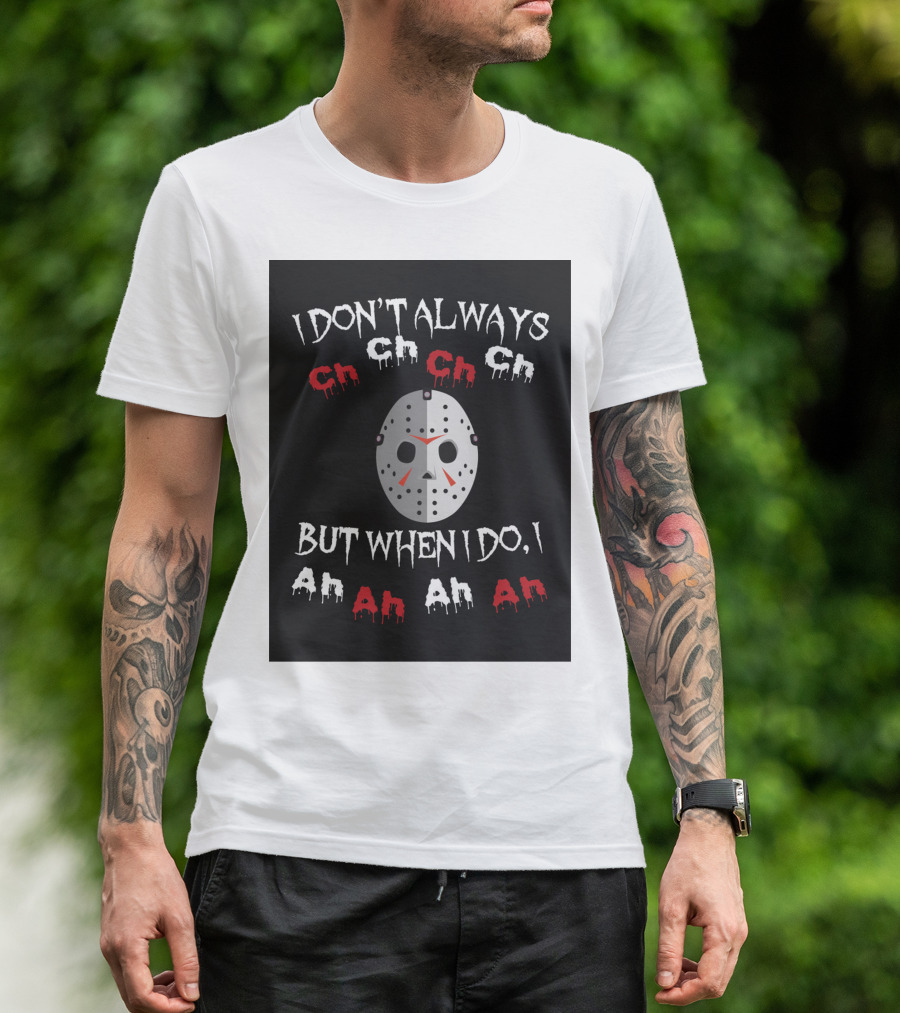 I Don't Always Ch Ch Ch But When I Do I Ah Ah Ah T-Shirt