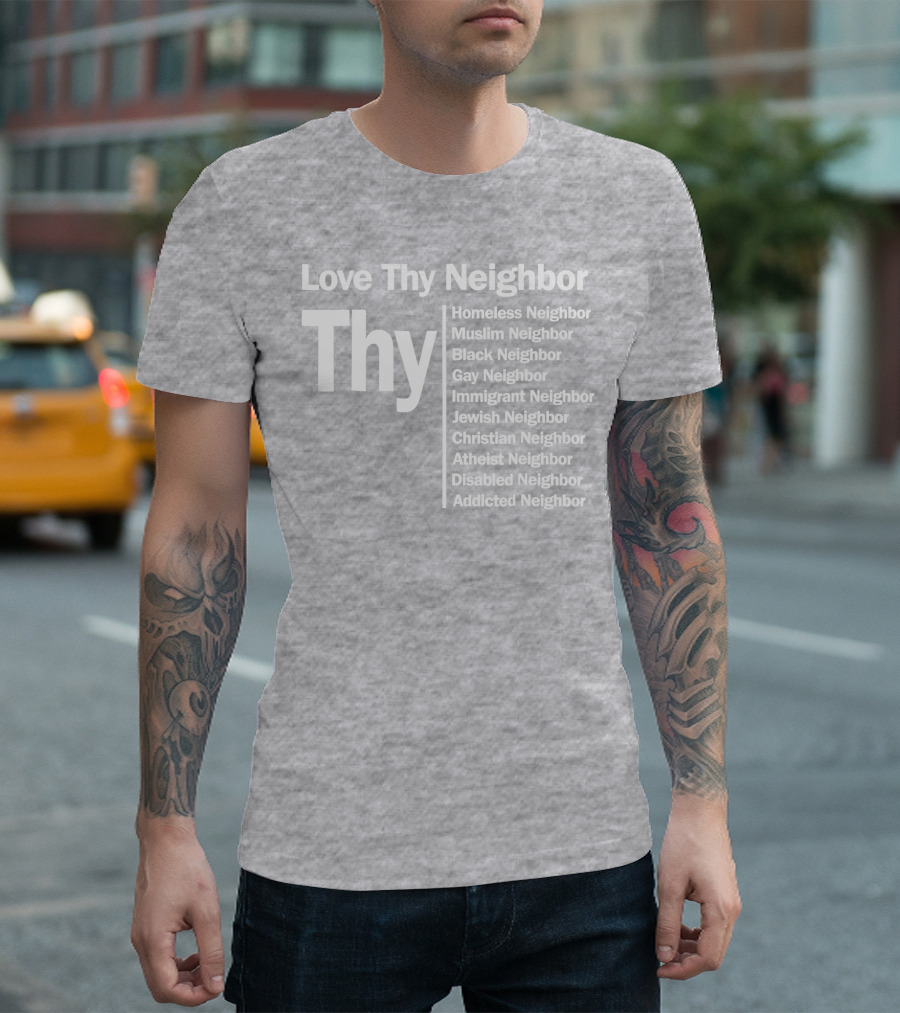 Love Thy Neighbor Homeless Muslim Black Gay Immigrant Jewish Christian Atheist Disabled Addicted T-Shirt