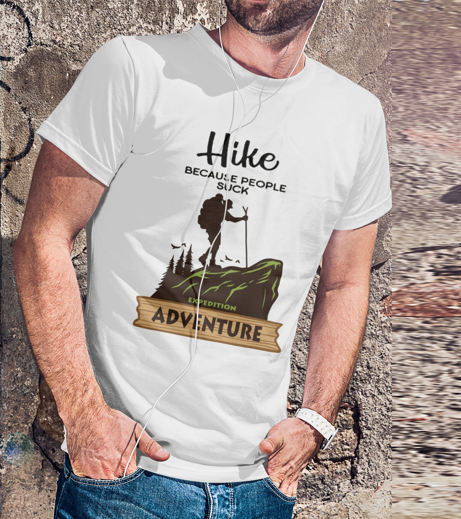 Hike Because People Suck Expedition Adventure T-Shirt