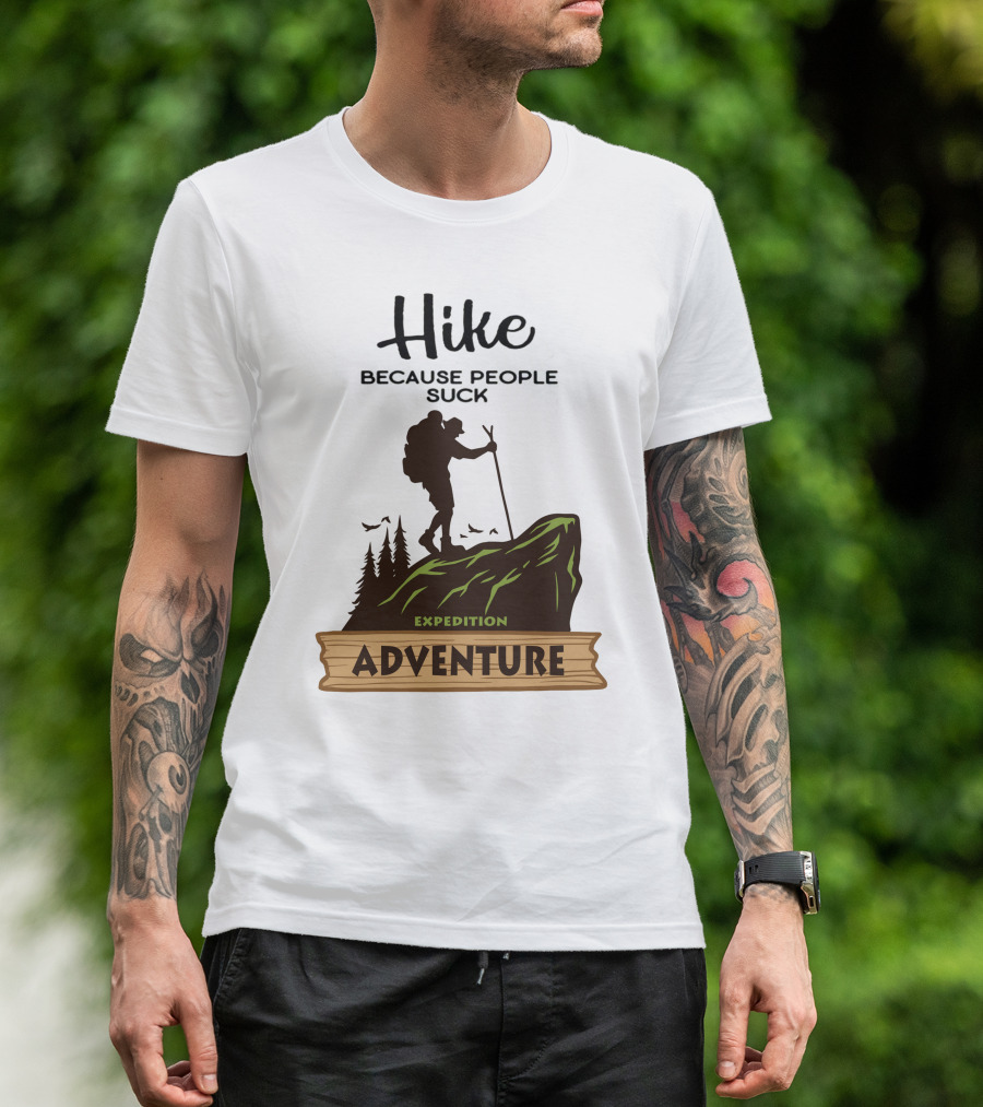 Hike Because People Suck Expedition Adventure T-Shirt