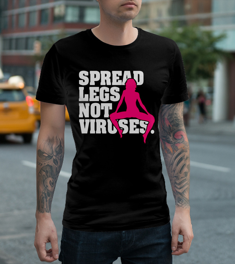 SPREAD LEGS NOT VIRUSES T-Shirt